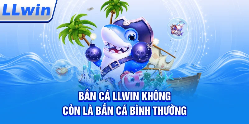 Bắn Cá LLWIN – Không Còn Là Bắn Cá Bình Thường