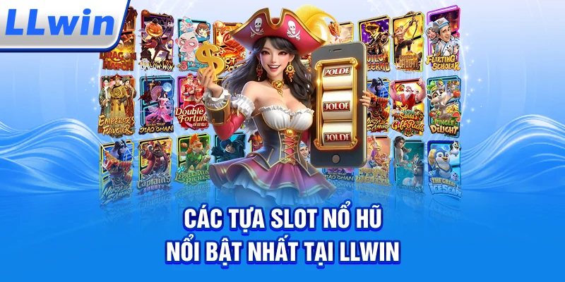 Các Tựa Slot Nổ Hũ Nổi Bật Nhất Tại LLWIN