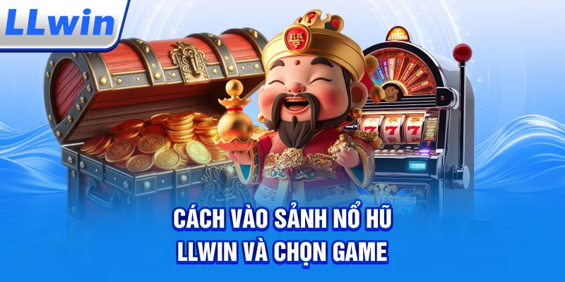 Cách Vào Sảnh Nổ Hũ LLWIN Và Chọn Game