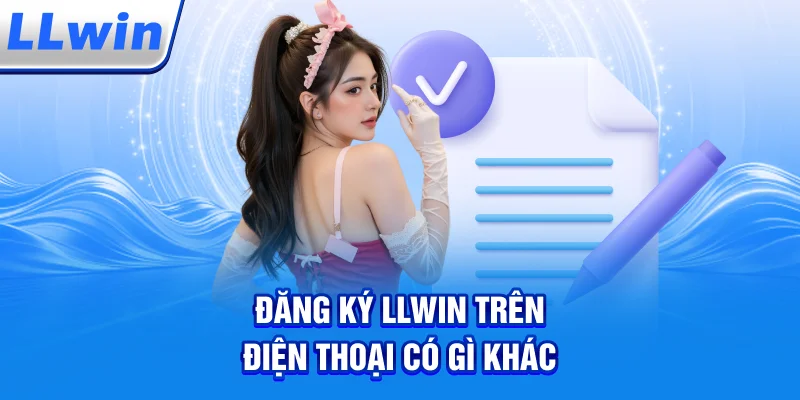 Đăng Ký LLWIN Trên Điện Thoại – Có Gì Khác?