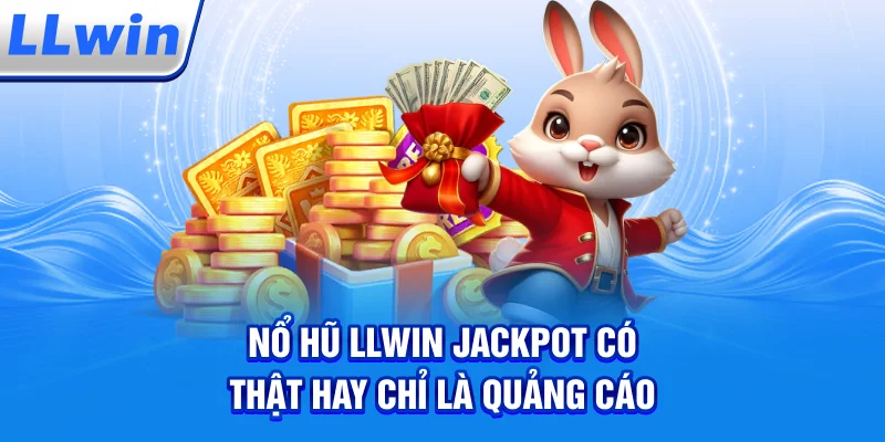 Nổ Hũ LLWIN – Jackpot Có Thật Hay Chỉ Là Quảng Cáo?